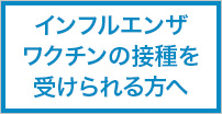インフルエンザワクチンの接種を受けられる方へ